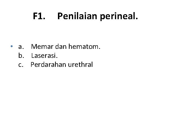 F 1. Penilaian perineal. • a. Memar dan hematom. b. Laserasi. c. Perdarahan urethral