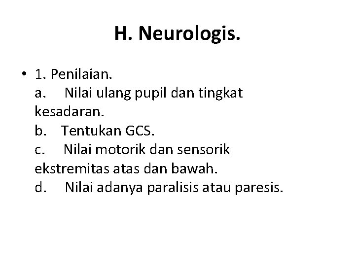 H. Neurologis. • 1. Penilaian. a. Nilai ulang pupil dan tingkat kesadaran. b. Tentukan