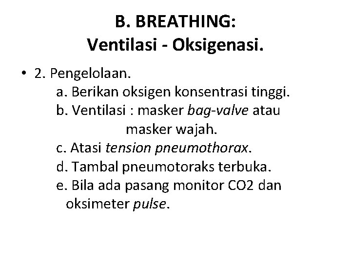 B. BREATHING: Ventilasi - Oksigenasi. • 2. Pengelolaan. a. Berikan oksigen konsentrasi tinggi. b.