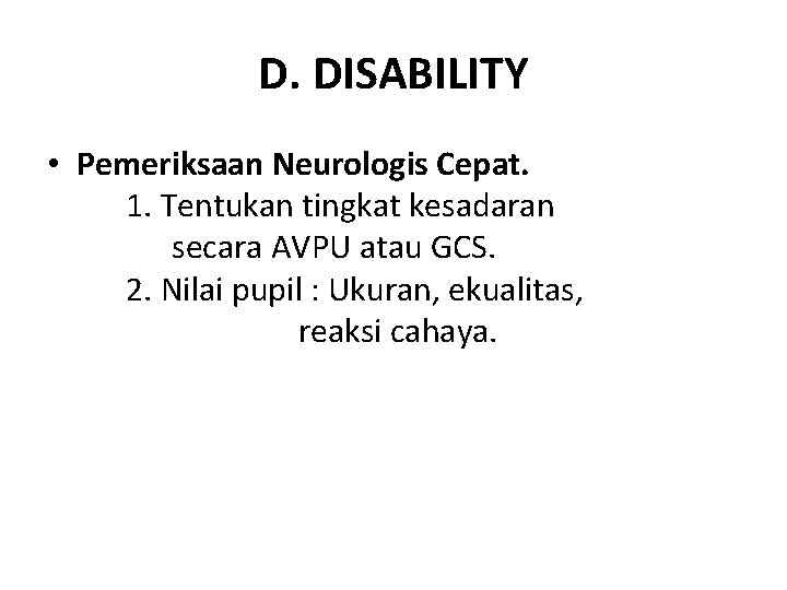 D. DISABILITY • Pemeriksaan Neurologis Cepat. 1. Tentukan tingkat kesadaran secara AVPU atau GCS.