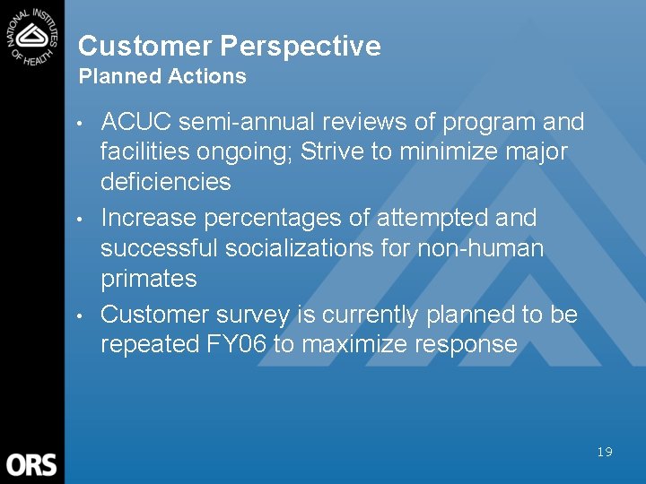 Customer Perspective Planned Actions • • • ACUC semi-annual reviews of program and facilities