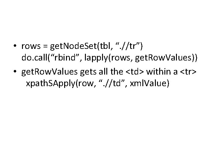  • rows = get. Node. Set(tbl, “. //tr”) do. call(“rbind”, lapply(rows, get. Row.