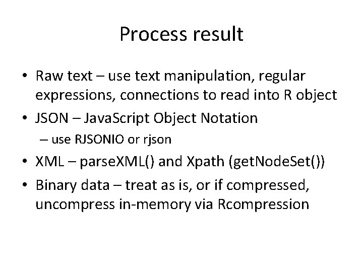 Process result • Raw text – use text manipulation, regular expressions, connections to read