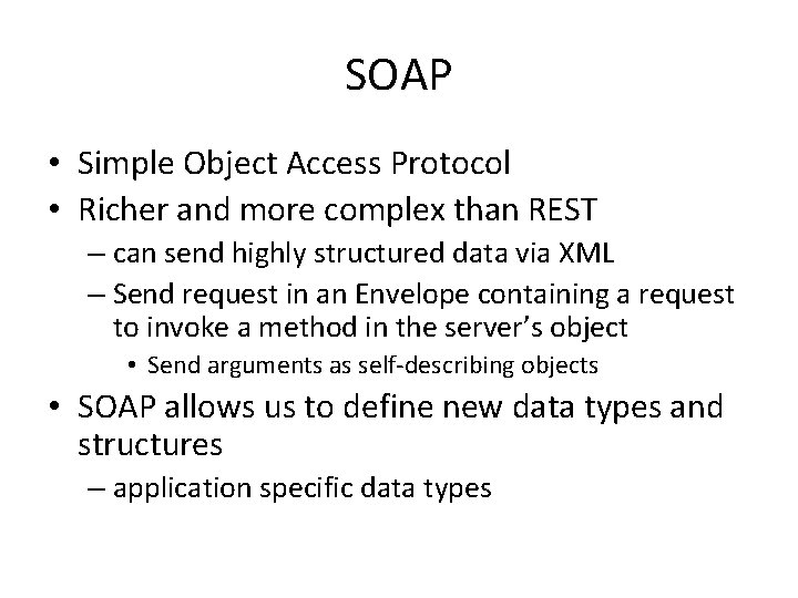 SOAP • Simple Object Access Protocol • Richer and more complex than REST –