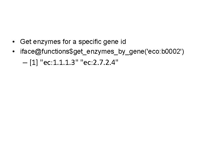  • Get enzymes for a specific gene id • iface@functions$get_enzymes_by_gene('eco: b 0002') –