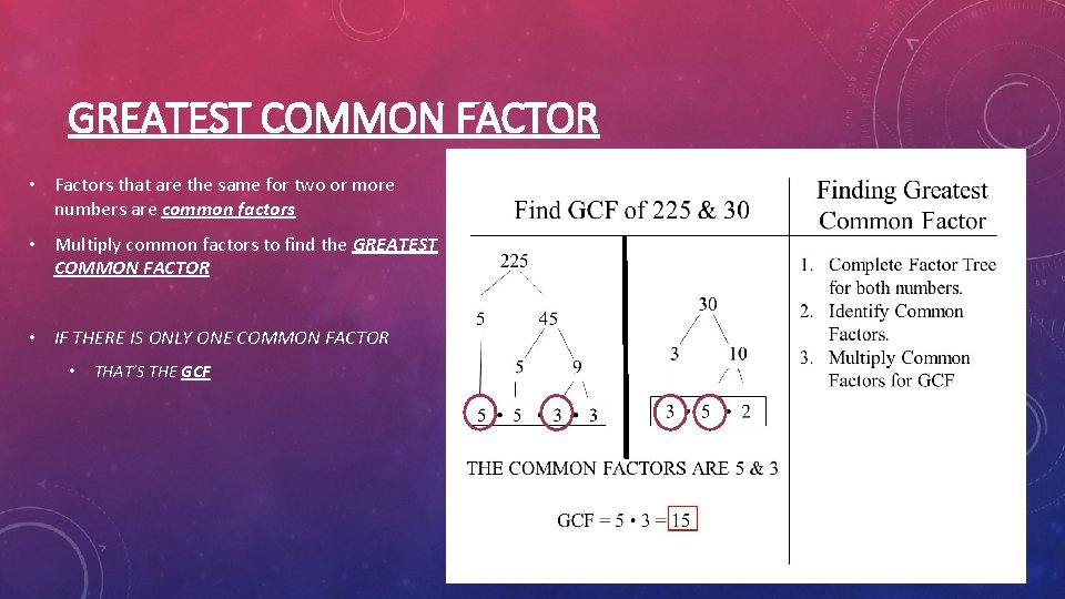 GREATEST COMMON FACTOR • Factors that are the same for two or more numbers