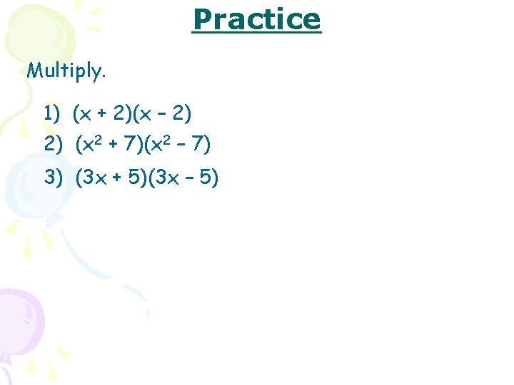 Practice Multiply. 1) (x + 2)(x – 2) 2) (x 2 + 7)(x 2
