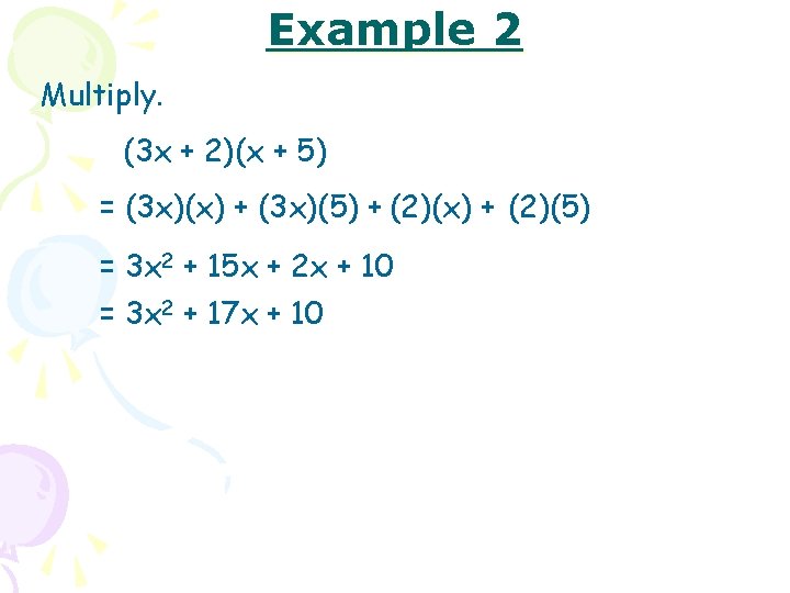 Example 2 Multiply. (3 x + 2)(x + 5) = (3 x)(x) + (3