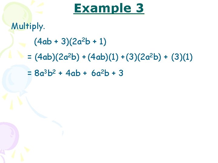 Example 3 Multiply. (4 ab + 3)(2 a 2 b + 1) = (4