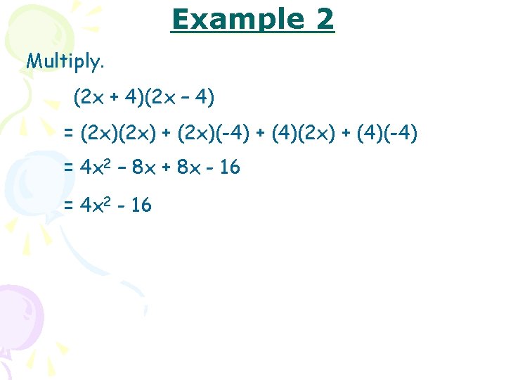 Example 2 Multiply. (2 x + 4)(2 x – 4) = (2 x) +