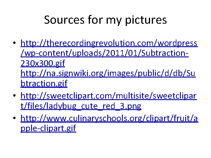 Sources for my pictures • http: //therecordingrevolution. com/wordpress /wp-content/uploads/2011/01/Subtraction 230 x 300. gif http: