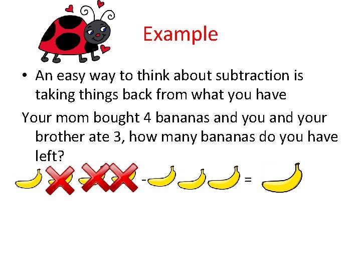 Example • An easy way to think about subtraction is taking things back from