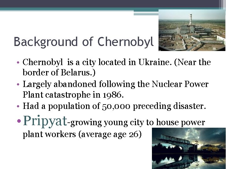 Background of Chernobyl • Chernobyl is a city located in Ukraine. (Near the border