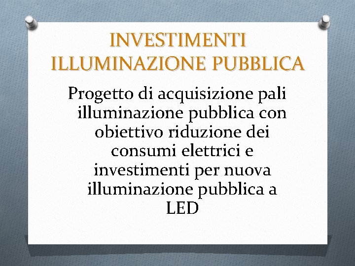 INVESTIMENTI ILLUMINAZIONE PUBBLICA Progetto di acquisizione pali illuminazione pubblica con obiettivo riduzione dei consumi