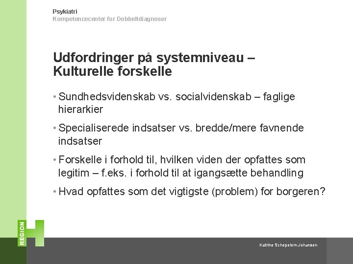 Psykiatri Kompetencecenter for Dobbeltdiagnoser Udfordringer på systemniveau – Kulturelle forskelle • Sundhedsvidenskab vs. socialvidenskab