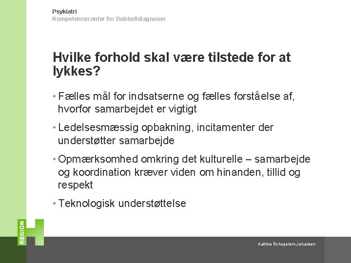 Psykiatri Kompetencecenter for Dobbeltdiagnoser Hvilke forhold skal være tilstede for at lykkes? • Fælles