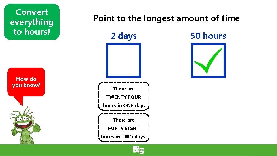 Convert everything to hours! How do you know? Point to the longest amount of