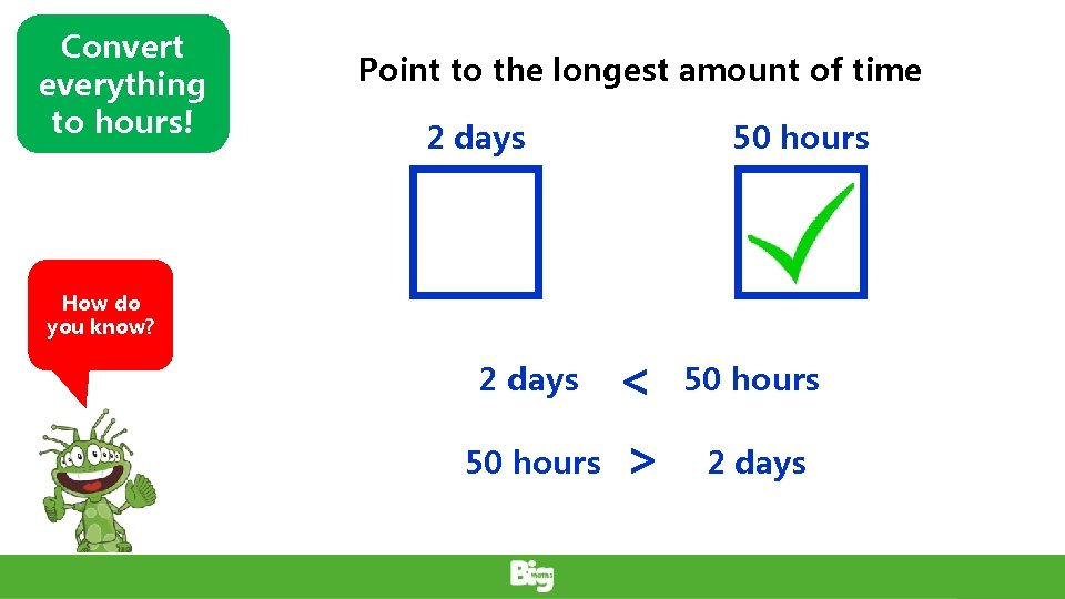 Convert everything to hours! Point to the longest amount of time 2 days 50