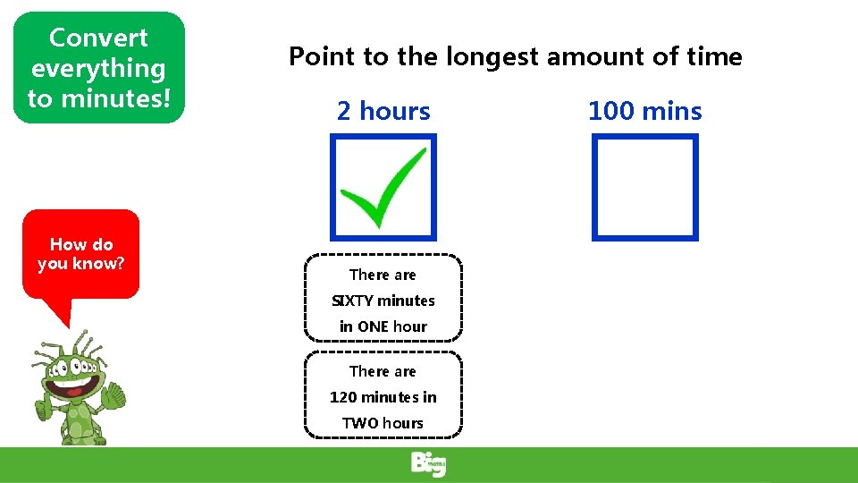 Convert everything to minutes! How do you know? Point to the longest amount of
