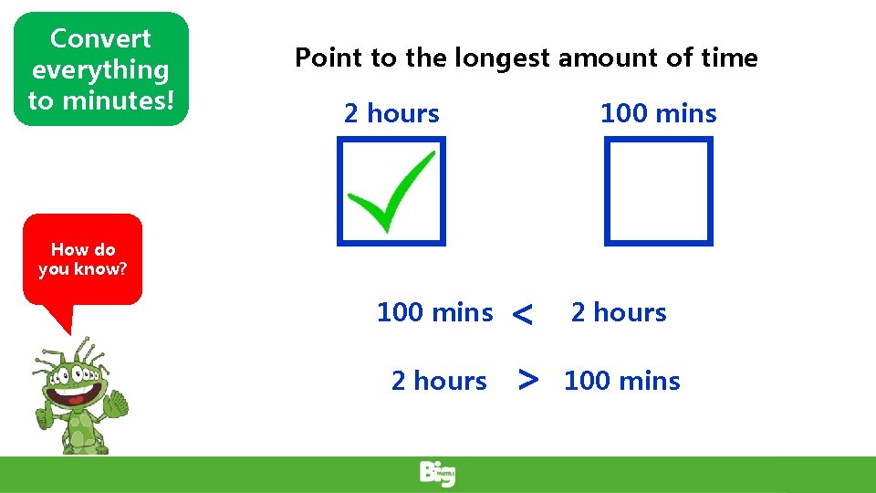 Convert everything to minutes! Point to the longest amount of time 2 hours 100