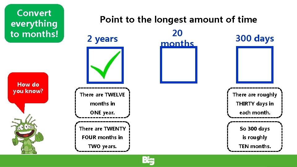 Convert everything to months! How do you know? Point to the longest amount of