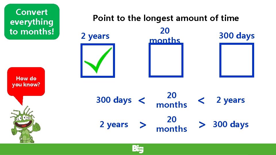 Convert everything to months! Point to the longest amount of time 20 months 2