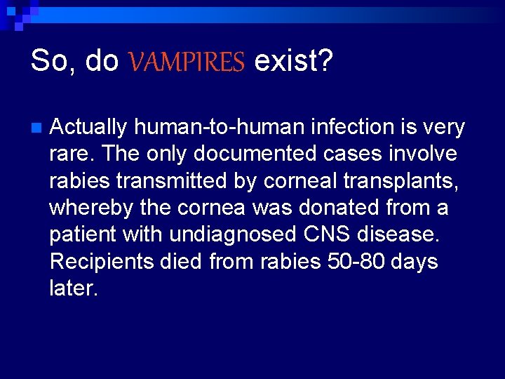 So, do VAMPIRES exist? n Actually human-to-human infection is very rare. The only documented