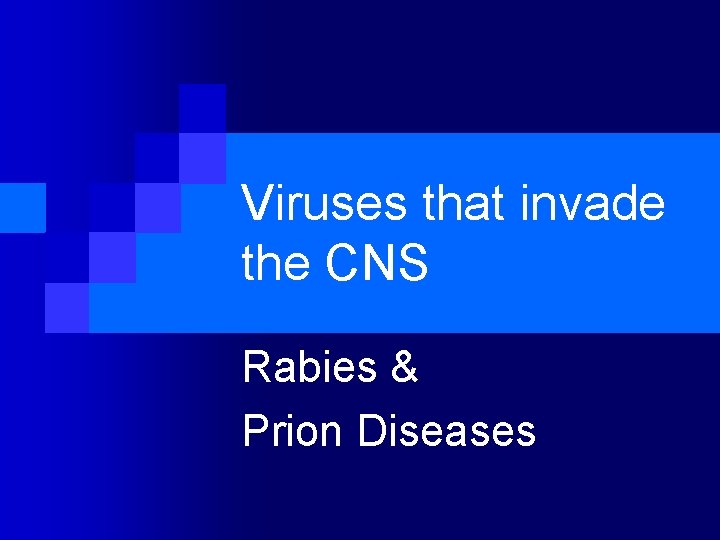 Viruses that invade the CNS Rabies & Prion Diseases 