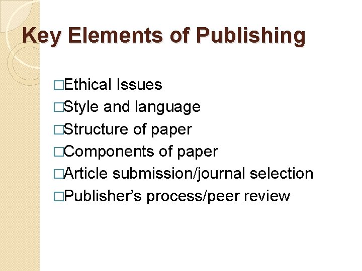 Key Elements of Publishing �Ethical Issues �Style and language �Structure of paper �Components of