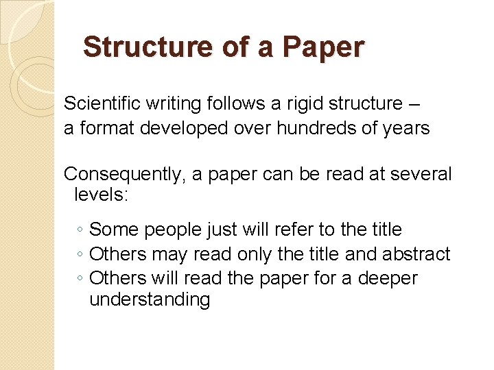 Structure of a Paper Scientific writing follows a rigid structure – a format developed