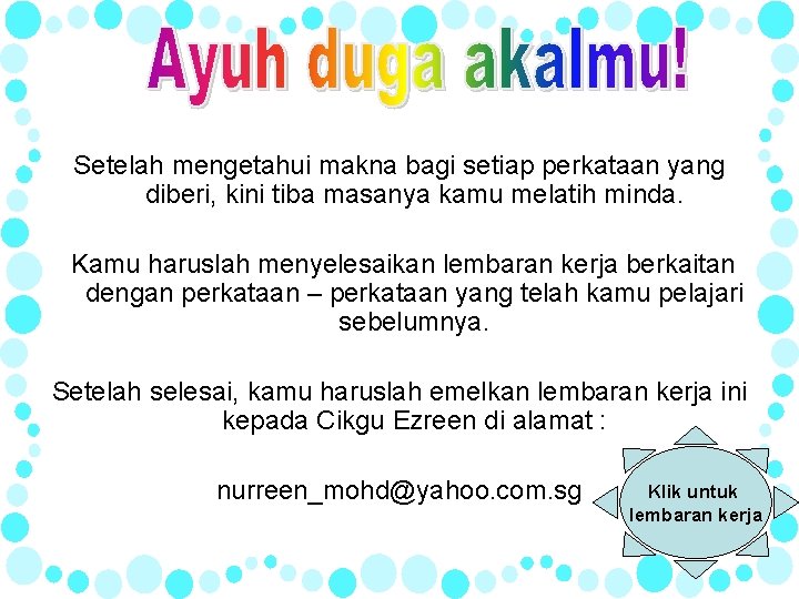 Setelah mengetahui makna bagi setiap perkataan yang diberi, kini tiba masanya kamu melatih minda.