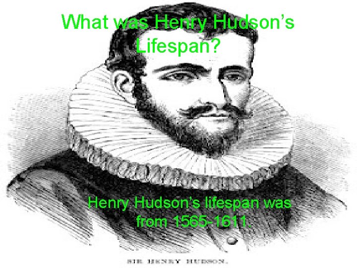 What was Henry Hudson’s Lifespan? Henry Hudson’s lifespan was from 1565 -1611. 