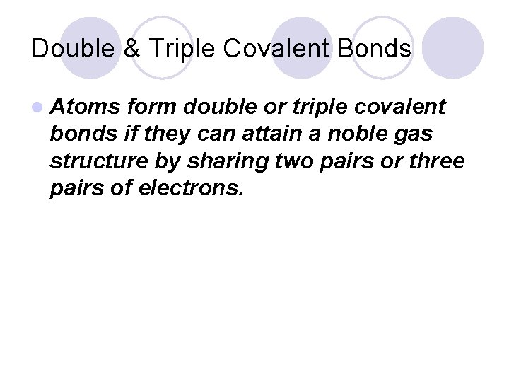 Double & Triple Covalent Bonds l Atoms form double or triple covalent bonds if