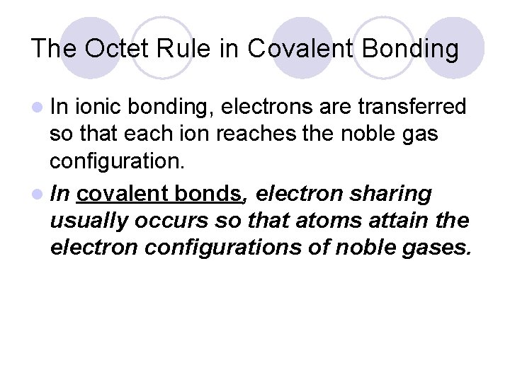 The Octet Rule in Covalent Bonding l In ionic bonding, electrons are transferred so