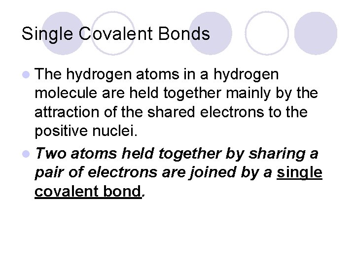 Single Covalent Bonds l The hydrogen atoms in a hydrogen molecule are held together