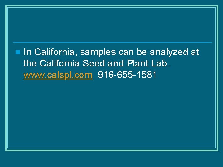 n In California, samples can be analyzed at the California Seed and Plant Lab.