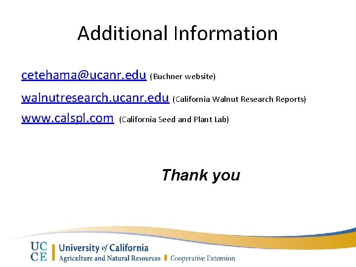 Additional Information cetehama@ucanr. edu (Buchner website) walnutresearch. ucanr. edu (California Walnut Research Reports) www.