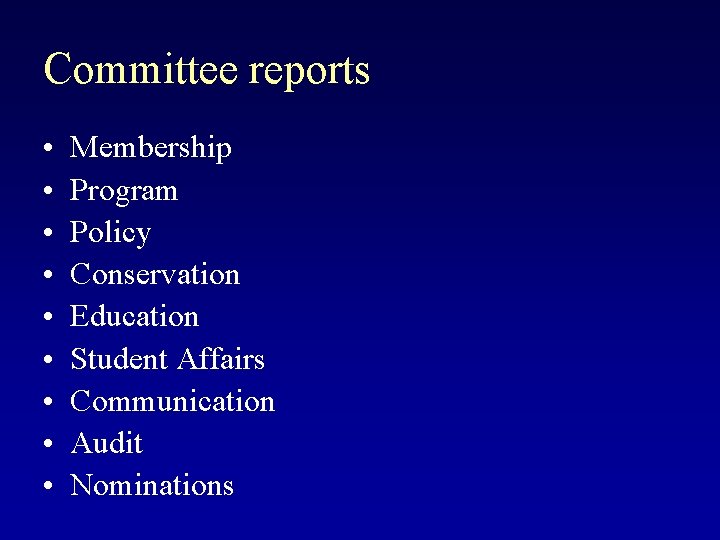 Committee reports • • • Membership Program Policy Conservation Education Student Affairs Communication Audit