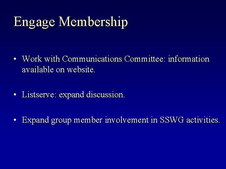 Engage Membership • Work with Communications Committee: information available on website. • Listserve: expand