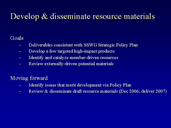 Develop & disseminate resource materials Goals – – Deliverables consistent with SSWG Strategic Policy