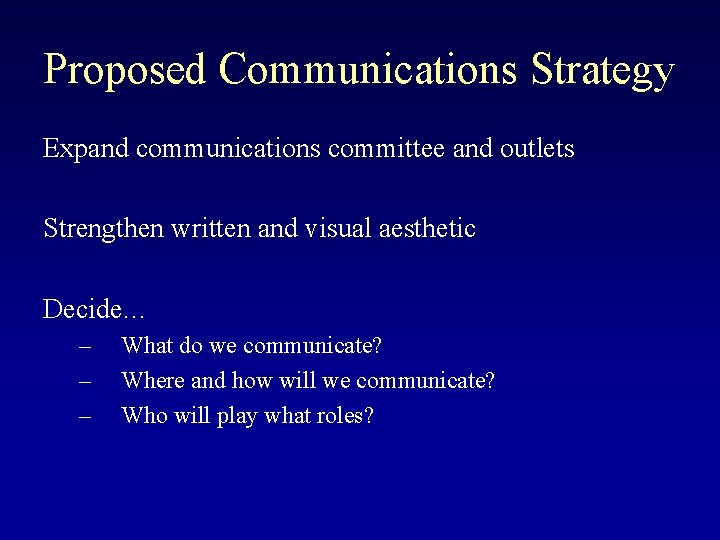 Proposed Communications Strategy Expand communications committee and outlets Strengthen written and visual aesthetic Decide…