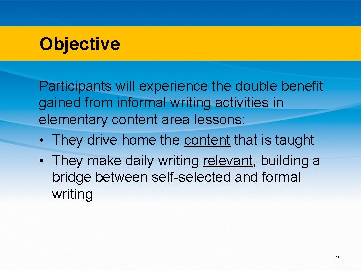 Objective Participants will experience the double benefit gained from informal writing activities in elementary