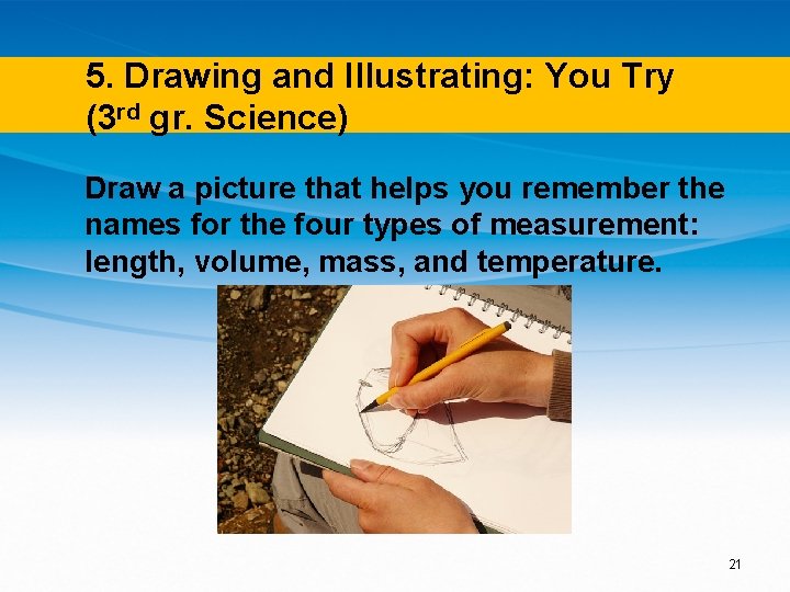 5. Drawing and Illustrating: You Try (3 rd gr. Science) Draw a picture that