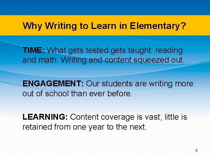 Why Writing to Learn in Elementary? TIME: What gets tested gets taught: reading and