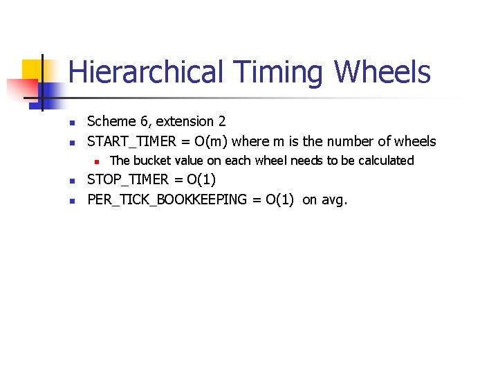 Hierarchical Timing Wheels n n Scheme 6, extension 2 START_TIMER = O(m) where m