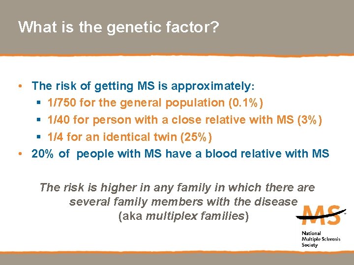 What is the genetic factor? • The risk of getting MS is approximately: §
