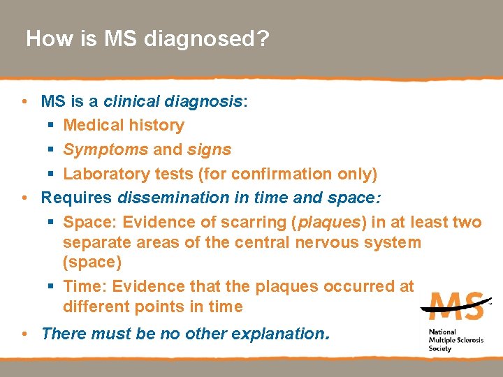 How is MS diagnosed? • MS is a clinical diagnosis: § Medical history §