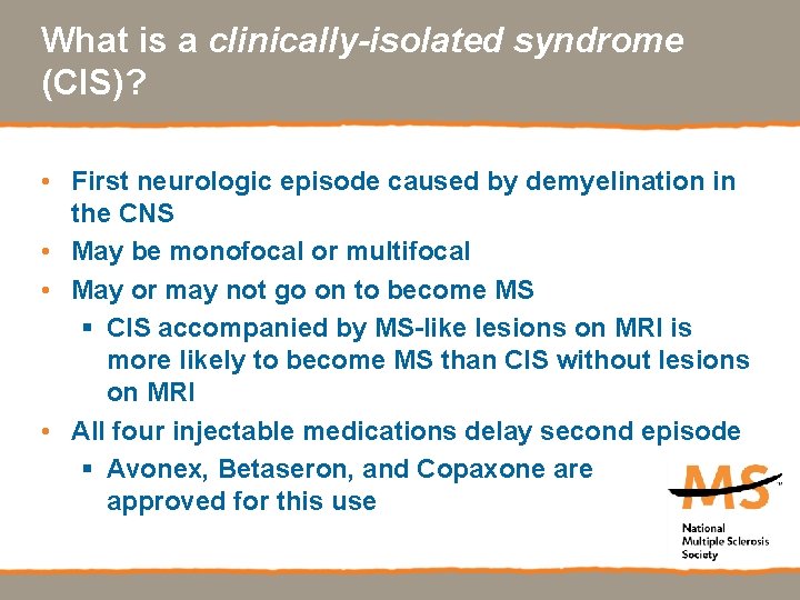 What is a clinically-isolated syndrome (CIS)? • First neurologic episode caused by demyelination in