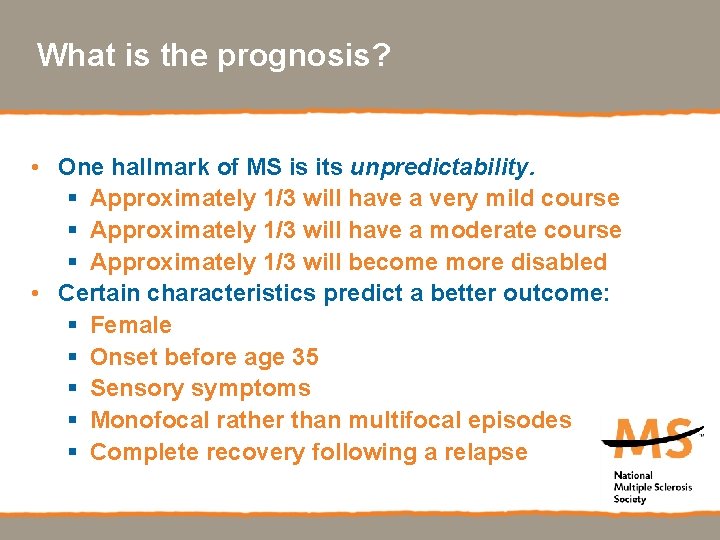 What is the prognosis? • One hallmark of MS is its unpredictability. § Approximately