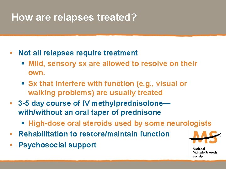 How are relapses treated? • Not all relapses require treatment § Mild, sensory sx